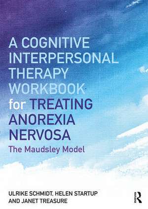 A Cognitive-Interpersonal Therapy Workbook for Treating Anorexia Nervosa: The Maudsley Model de Ulrike Schmidt