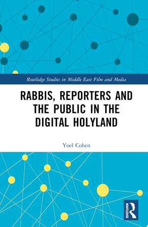 Rabbis, Reporters and the Public in the Digital Holyland de Yoel Cohen