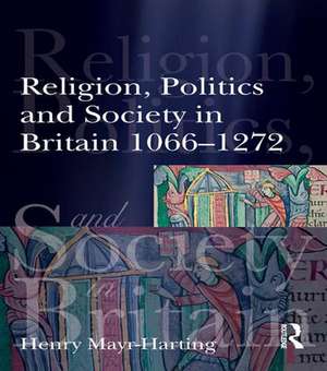 Religion, Politics and Society in Britain 1066-1272 de Henry Mayr-Harting