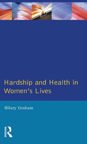 Hardship & Health Womens Lives de Hilary Graham