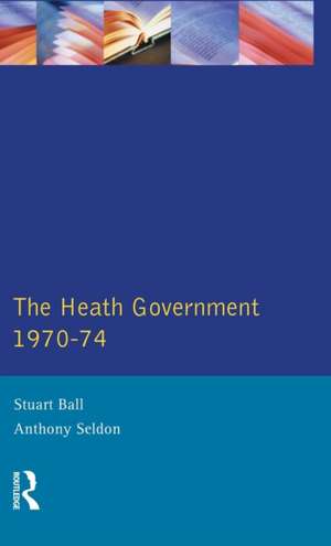 The Heath Government 1970-74: A Reappraisal de Stuart Ball