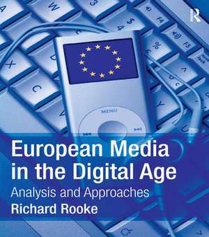 European Media in the Digital Age: Analysis and Approaches de Richard Rooke