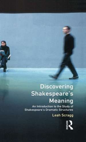 Discovering Shakespeare's Meaning: An Introduction to the Study of Shakespeare's Dramatic Structures de Leah Scragg