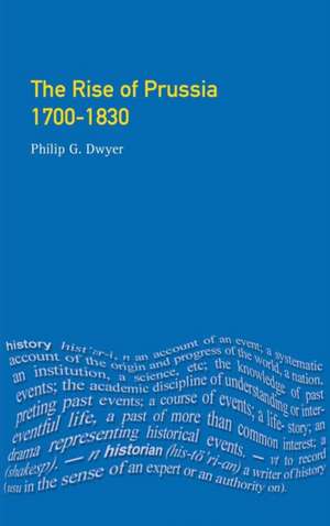 The Rise of Prussia 1700-1830 de Philip G. Dwyer