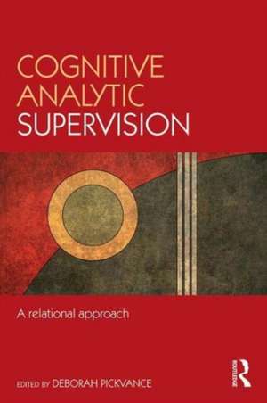 Cognitive Analytic Supervision: A relational approach de Deborah Pickvance