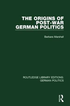 The Origins of Post-War German Politics (RLE: German Politics) de Barbara Marshall