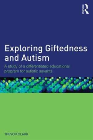 Exploring Giftedness and Autism: A study of a differentiated educational program for autistic savants de Trevor Clark