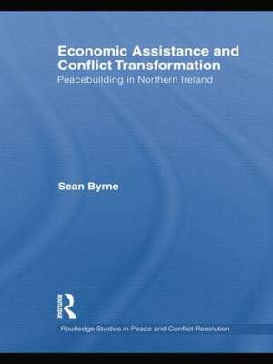 Economic Assistance and Conflict Transformation: Peacebuilding in Northern Ireland de Sean Byrne