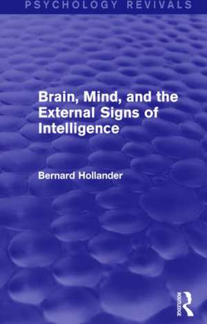 Brain, Mind, and the External Signs of Intelligence (Psychology Revivals) de Bernard Hollander