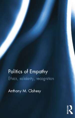 Politics of Empathy: Ethics, Solidarity, Recognition de Anthony M. Clohesy