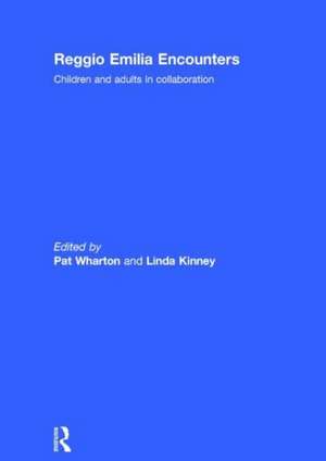 Reggio Emilia Encounters: Children and adults in collaboration de Pat Wharton