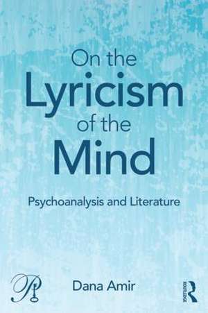 On the Lyricism of the Mind: Psychoanalysis and literature de Dana Amir