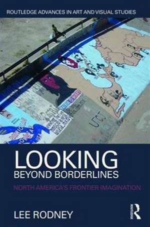 Looking Beyond Borderlines: North America's Frontier Imagination de Lee Rodney