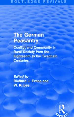 The German Peasantry (Routledge Revivals): Conflict and Community in Rural Society from the Eighteenth to the Twentieth Centuries de Richard J. Evans