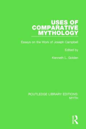 Uses of Comparative Mythology Pbdirect: Essays on the Work of Joseph Campbell de Kenneth Golden