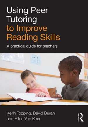 Using Peer Tutoring to Improve Reading Skills: A practical guide for teachers de Keith Topping