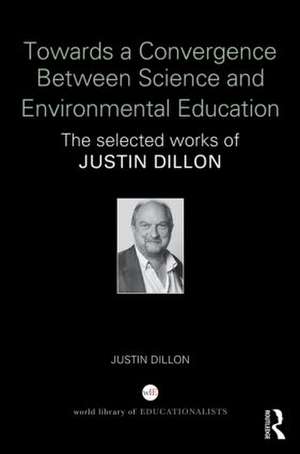 Towards a Convergence Between Science and Environmental Education: The selected works of Justin Dillon de Justin Dillon