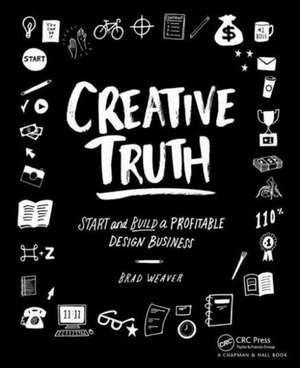 Creative Truth: Start & Build a Profitable Design Business de Brad Weaver