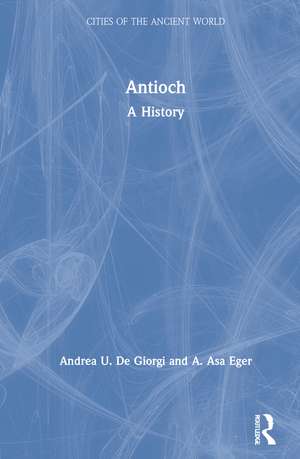 Antioch: A History de Andrea U. De Giorgi