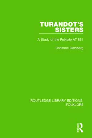 Turandot's Sisters (RLE Folklore): A Study of the Folktale AT 851 de Christine Goldberg