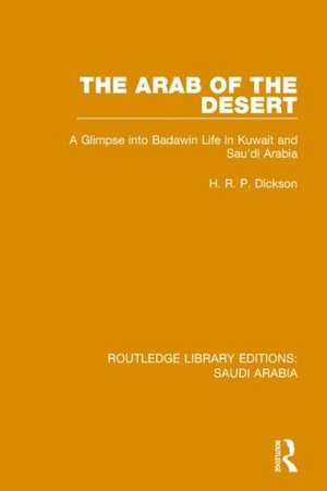 The Arab of the Desert (RLE Saudi Arabia): A Glimpse into Badawin Life in Kuwait and Saudi Arabia de H.R.P. Dickson