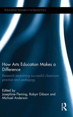 How Arts Education Makes a Difference: Research examining successful classroom practice and pedagogy de Josephine Fleming