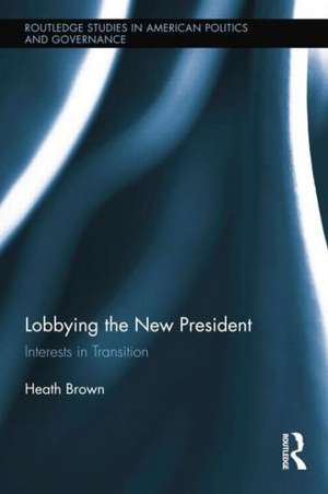 Lobbying the New President: Interests in Transition de Heath Brown