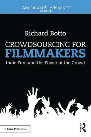 Crowdsourcing for Filmmakers: Indie Film and the Power of the Crowd de Richard Botto