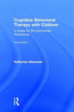 Cognitive Behavioral Therapy with Children: A Guide for the Community Practitioner de Katharina Manassis