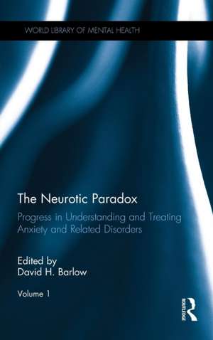 The Neurotic Paradox, Volume 1: Progress in Understanding and Treating Anxiety and Related Disorders de David H. Barlow