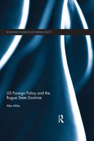 US Foreign Policy and the Rogue State Doctrine de Alex Miles