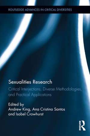 Sexualities Research: Critical Interjections, Diverse Methodologies, and Practical Applications de Andrew King