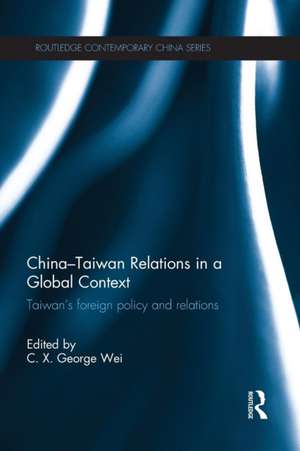 China-Taiwan Relations in a Global Context: Taiwan's Foreign Policy and Relations de George Wei