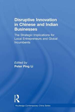 Disruptive Innovation in Chinese and Indian Businesses: The Strategic Implications for Local Entrepreneurs and Global Incumbents de Peter Ping Li