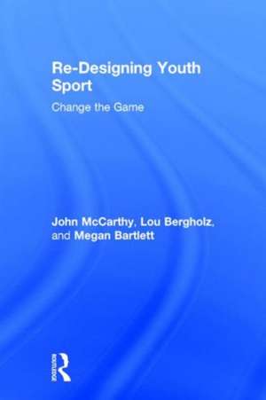 Re-Designing Youth Sport: Change the Game de John McCarthy