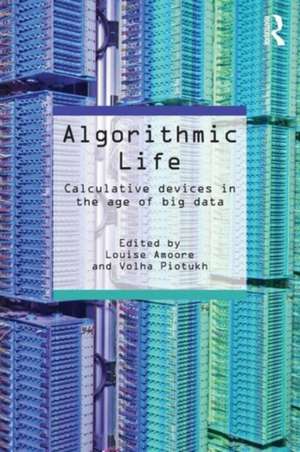 Algorithmic Life: Calculative Devices in the Age of Big Data de Louise Amoore