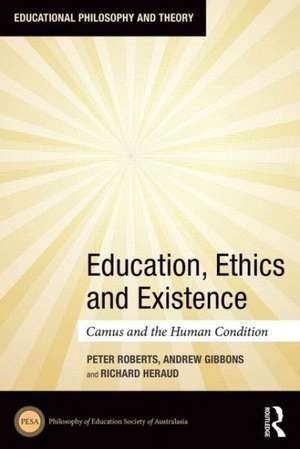 Education, Ethics and Existence: Camus and the Human Condition de Peter Roberts