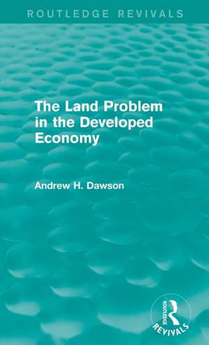 The Land Problem in the Developed Economy (Routledge Revivals) de Andrew H. Dawson