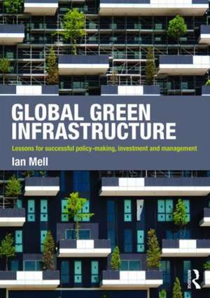 Global Green Infrastructure: Lessons for successful policy-making, investment and management de Ian Mell