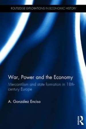 War, Power and the Economy: Mercantilism and state formation in 18th-century Europe de A. González Enciso