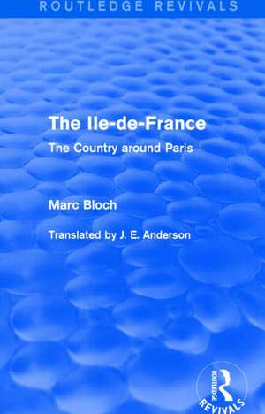 The Ile-de-France (Routledge Revivals): The Country around Paris de Marc Bloch