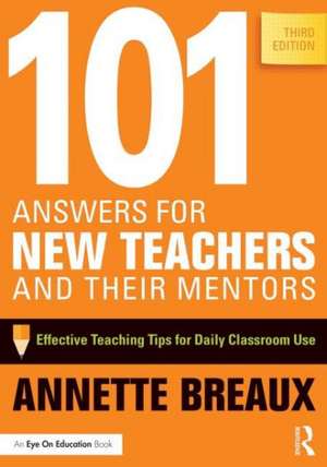 101 Answers for New Teachers and Their Mentors: Effective Teaching Tips for Daily Classroom Use de Annette Breaux