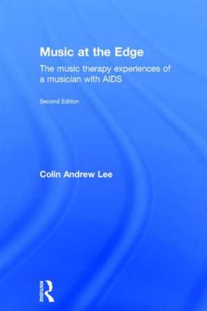 Music at the Edge: The Music Therapy Experiences of a Musician with AIDS de Colin Lee