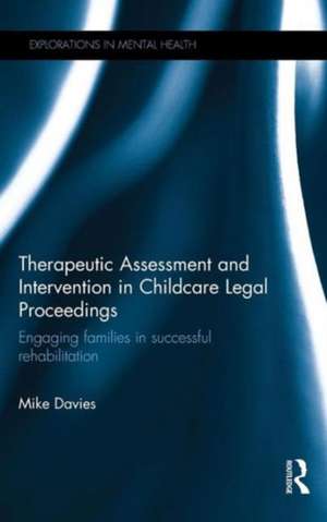 Therapeutic Assessment and Intervention in Childcare Legal Proceedings: Engaging families in successful rehabilitation de Mike Davies