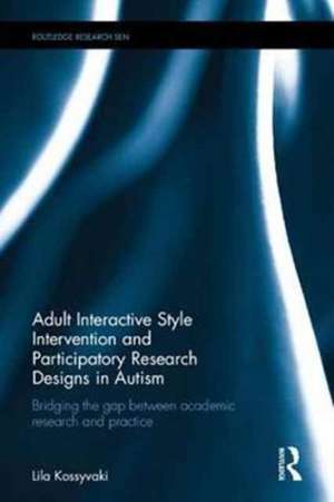 Adult Interactive Style Intervention and Participatory Research Designs in Autism: Bridging the Gap between Academic Research and Practice de Lila Kossyvaki