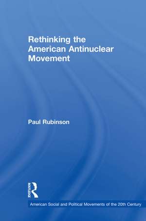 Rethinking the American Antinuclear Movement de Paul Rubinson