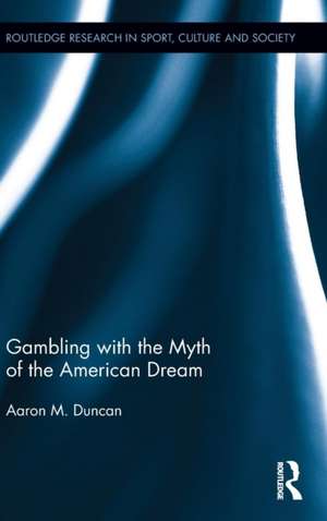 Gambling with the Myth of the American Dream de Aaron M. Duncan