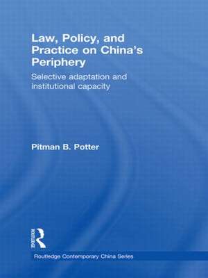 Law, Policy, and Practice on China's Periphery: Selective Adaptation and Institutional Capacity de Pitman B. Potter