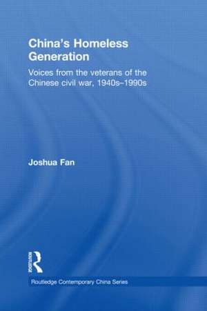 China's Homeless Generation: Voices from the veterans of the Chinese Civil War, 1940s-1990s de Joshua Fan