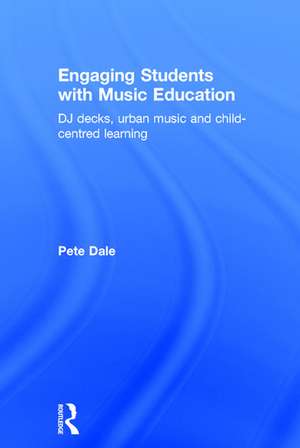 Engaging Students with Music Education: DJ decks, urban music and child-centred learning de Pete Dale